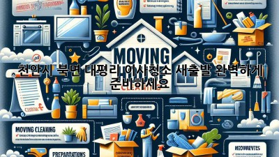 천안시 북면 대평리 이사청소: 새출발, 완벽하게 준비하세요!